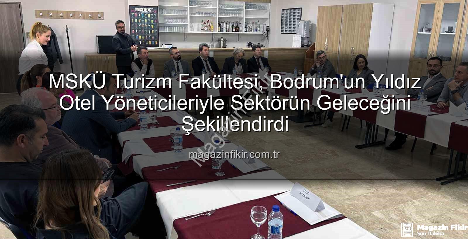 MSKÜ Turizm Fakültesi - MSKÜ Turizm Fakültesi, Bodrum'un Yıldız Otel Yöneticileriyle Sektörün Geleceğini Şekillendirdi