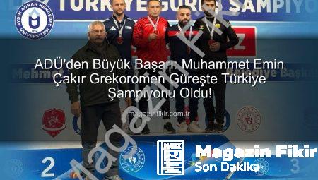 ADÜ’den Büyük Başarı: Muhammet Emin Çakır Grekoromen Güreşte Türkiye Şampiyonu Oldu!
