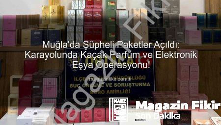 Muğla’da Şüpheli Paketler Açıldı: Karayolunda Kaçak Parfüm ve Elektronik Eşya Operasyonu!