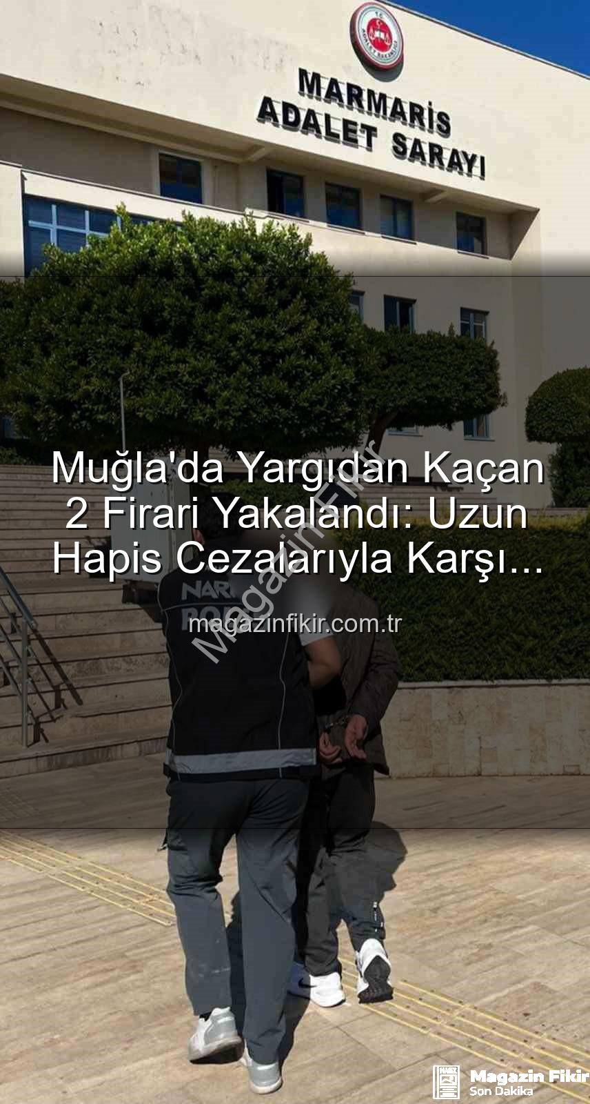 Muğla firari yakalandı - Muğla'da Yargıdan Kaçan 2 Firari Yakalandı: Uzun Hapis Cezalarıyla Karşı Karşıyalar
