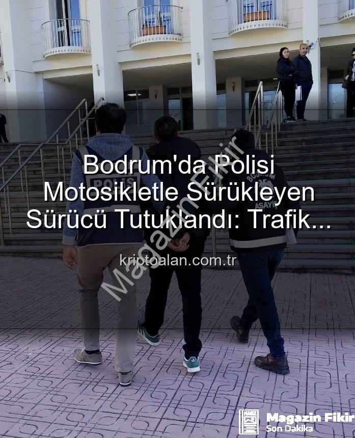 bodrum polisi yaralayan sürücü - Bodrum'da Polisi Motosikletle Sürükleyerek Yaralayan Sürücüye Tutuklama Kararı!