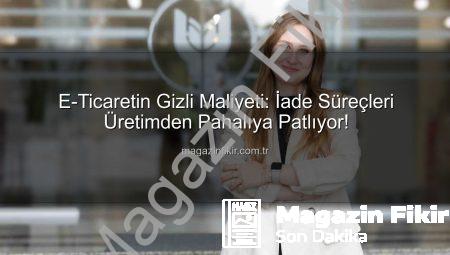 E-Ticaretin Gizli Maliyeti: İade Süreçleri Üretimden Pahalıya Patlıyor!