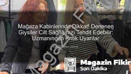 Mağaza Kabinlerinde Dikkat! Denenen Giysiler Cilt Sağlığınızı Tehdit Edebilir: Uzmanından Kritik Uyarılar