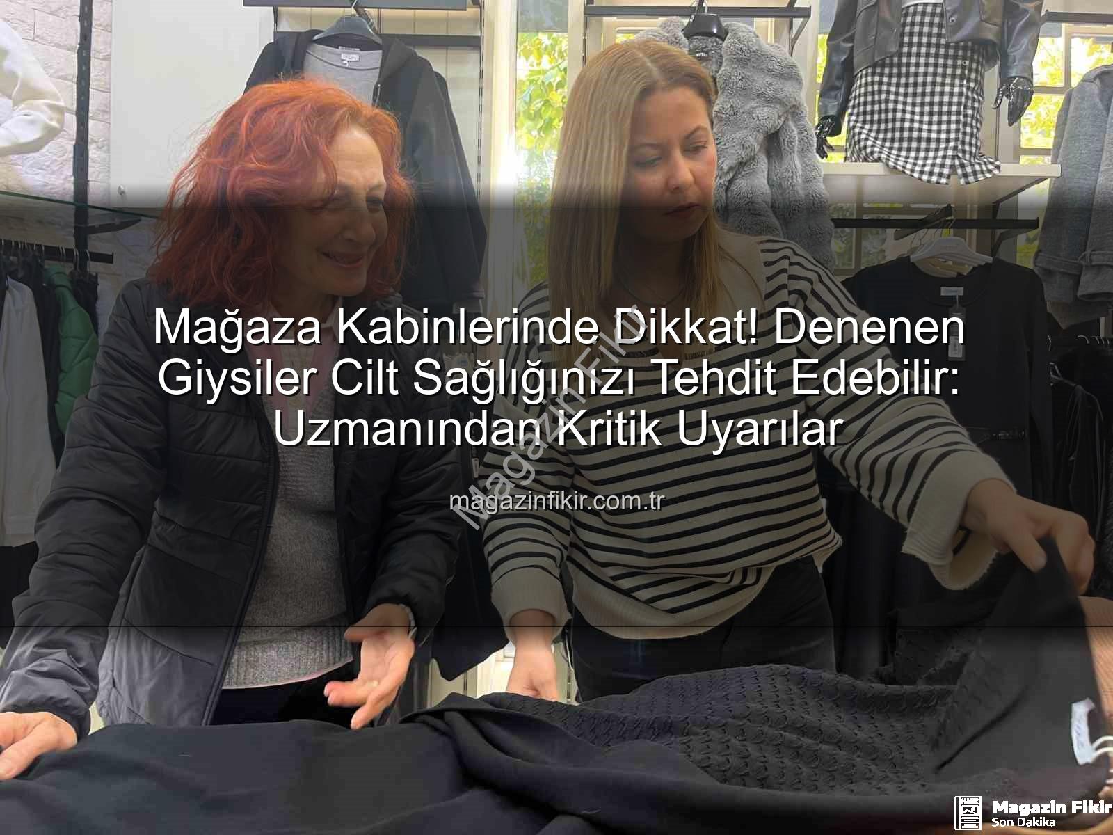 denenen giysiler - Mağaza Kabinlerinde Dikkat! Denenen Giysiler Cilt Sağlığınızı Tehdit Edebilir: Uzmanından Kritik Uyarılar