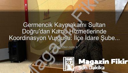 Germencik Kaymakamı Sultan Doğru’dan Kamu Hizmetlerinde Koordinasyon Vurgusu: İlçe İdare Şube Başkanları Toplantısı Gerçekleştirildi