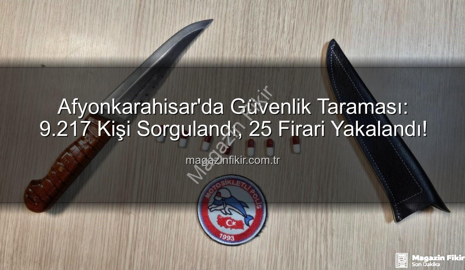 Afyonkarahisar güvenlik taraması - Afyonkarahisar'da Güvenlik Taraması: 9.217 Kişi Sorgulandı, 25 Firari Yakalandı!