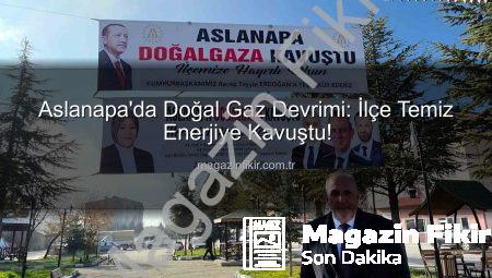 Aslanapa’da Doğal Gaz Devrimi: İlçe Temiz Enerjiye Kavuştu!