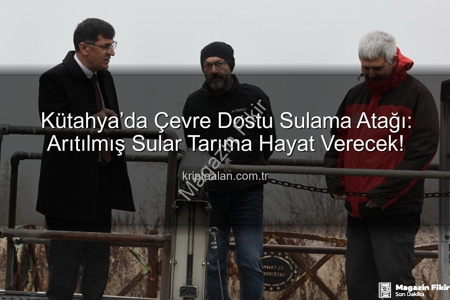 çevre dostu sulama - Kütahya'da Tarımsal Sulama Devrim Niteliğinde: Arıtılmış Suyla Yeşil Gelecek İnşa Ediliyor