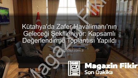 Kütahya’da Zafer Havalimanı’nın Geleceği Şekilleniyor: Kapsamlı Değerlendirme Toplantısı Yapıldı