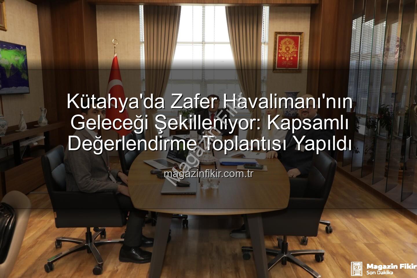 Zafer Havalimanı - Kütahya'da Zafer Havalimanı'nın Geleceği Şekilleniyor: Kapsamlı Değerlendirme Toplantısı Yapıldı