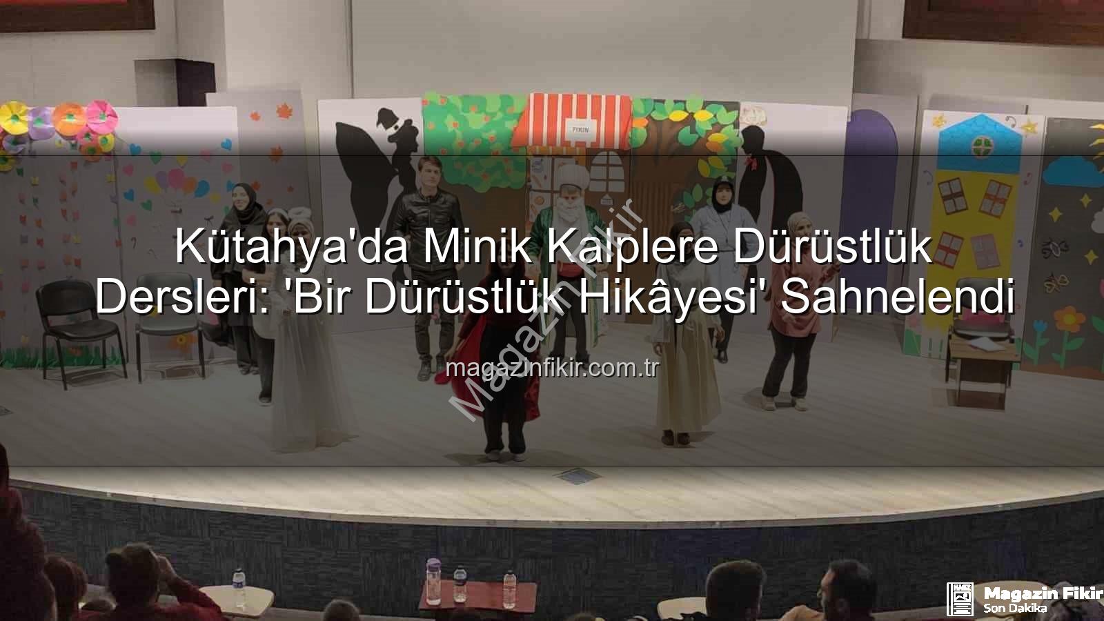 bir dürüstlük hikayesi - Kütahya'da Minik Kalplere Dürüstlük Dersleri: 'Bir Dürüstlük Hikâyesi' Sahnelendi