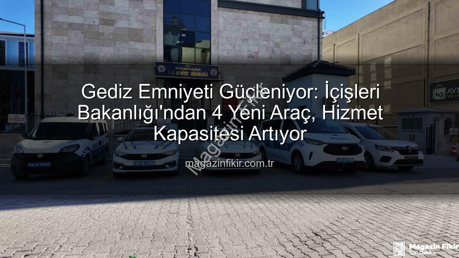 Gediz Emniyeti - Gediz Emniyeti Güçleniyor: İçişleri Bakanlığı'ndan 4 Yeni Araç, Hizmet Kapasitesi Artıyor