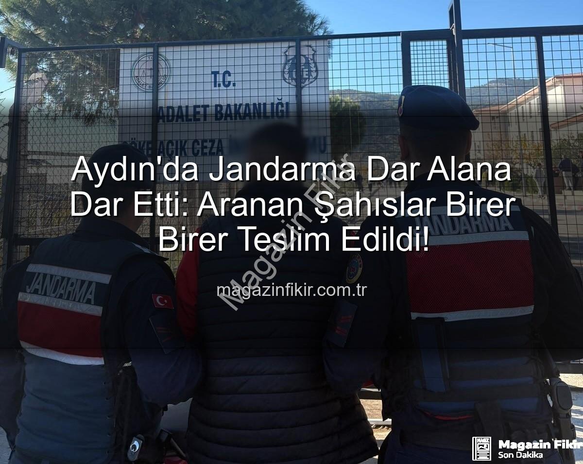 Aydın'da aranan şahıslar - Aydın'da Jandarma Dar Alana Dar Etti: Aranan Şahıslar Birer Birer Teslim Edildi!