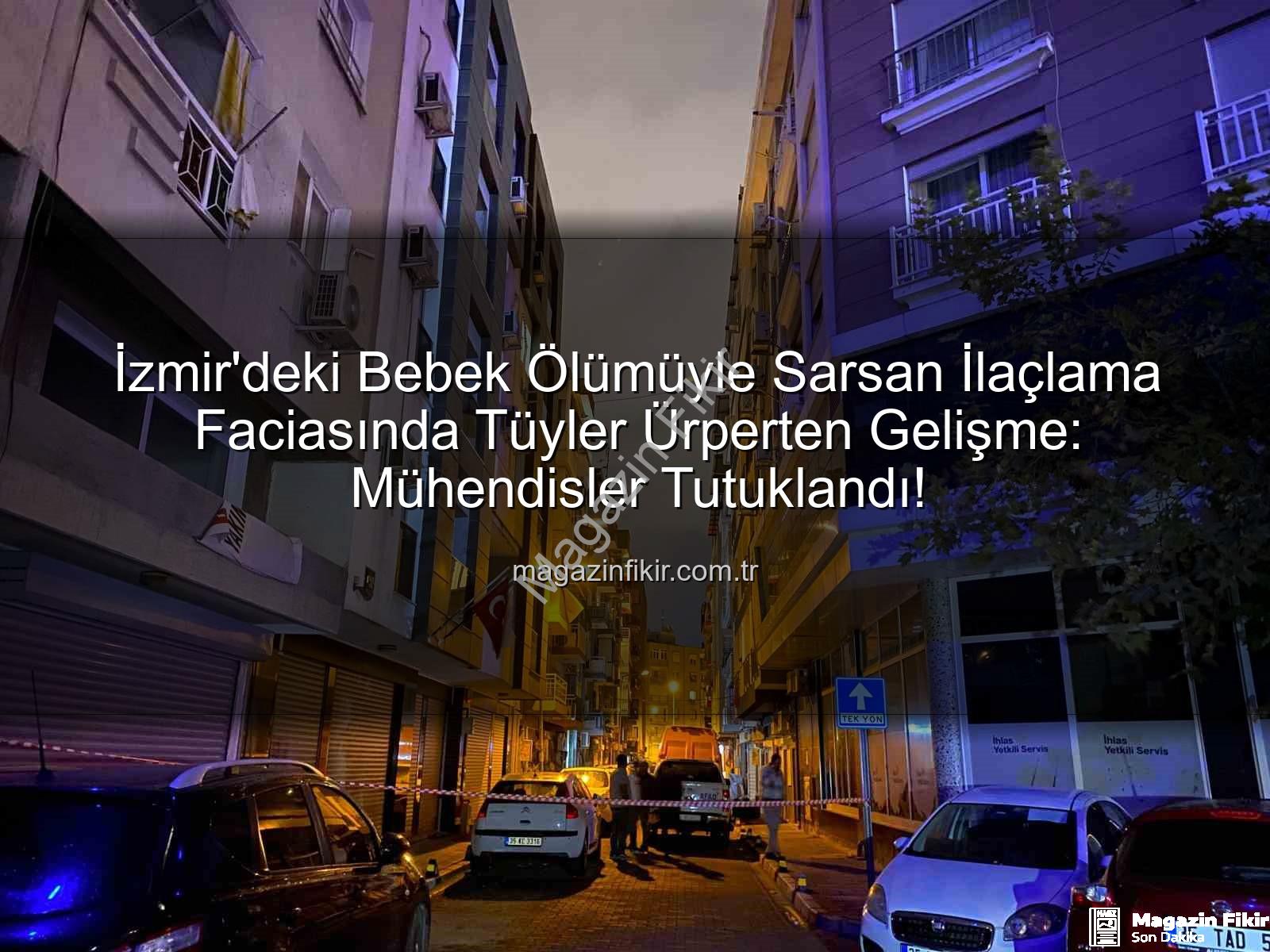 İzmir'deki Bebek Ölümüyle Sarsan İlaçlama Faciasında Tüyler Ürperten Gelişme: Mühendisler Tutuklandı!