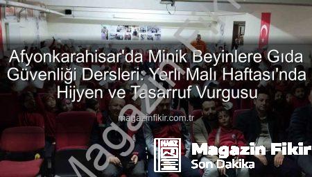 Afyonkarahisar’da Minik Beyinlere Gıda Güvenliği Dersleri: Yerli Malı Haftası’nda Hijyen ve Tasarruf Vurgusu