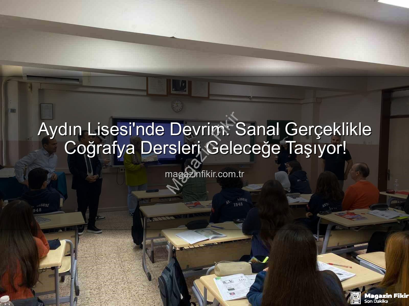 sanal gerçeklik coğrafya dersleri - Aydın Lisesi'nde Devrim: Sanal Gerçeklikle Coğrafya Dersleri Geleceğe Taşıyor!