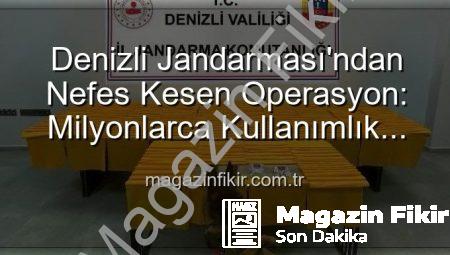 Denizli Jandarması’ndan Nefes Kesen Operasyon: Milyonlarca Kullanımlık Uyuşturucu Ele Geçirildi!