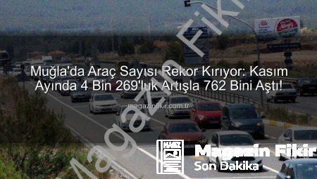 Muğla’da Araç Sayısı Rekor Kırıyor: Kasım Ayında 4 Bin 269’luk Artışla 762 Bini Aştı!
