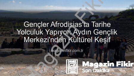 Gençler Afrodisias’ta Tarihe Yolculuk Yapıyor: Aydın Gençlik Merkezi’nden Kültürel Keşif
