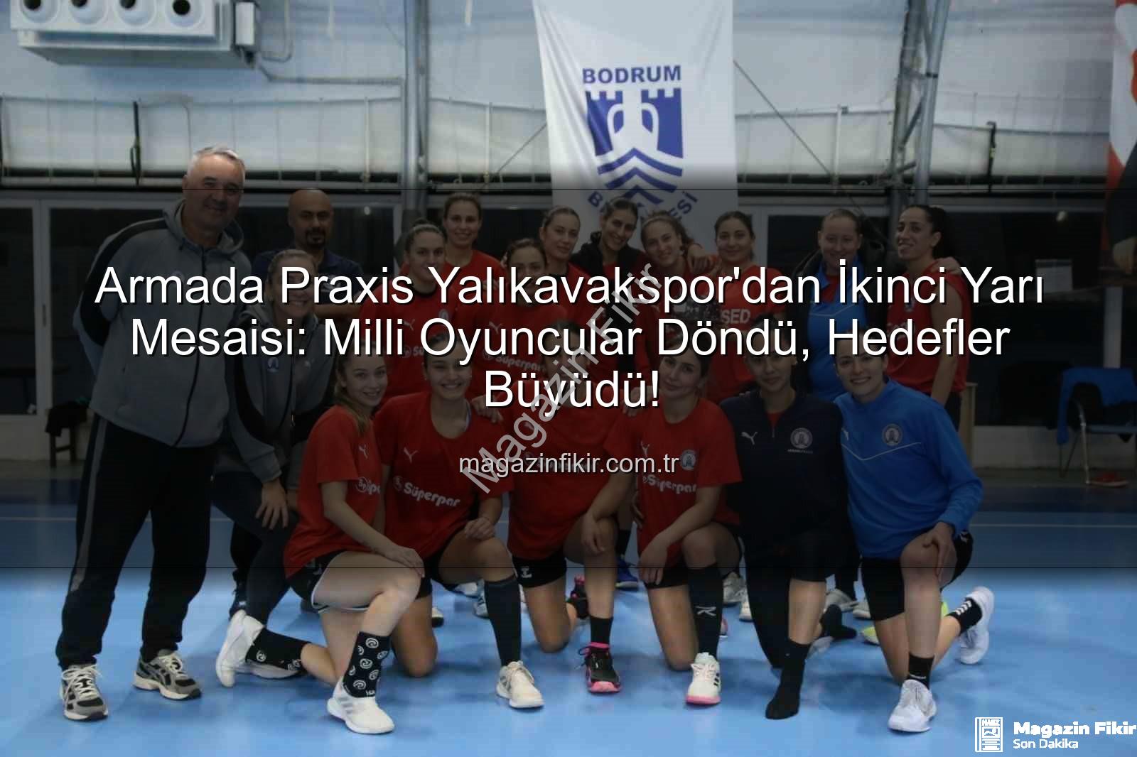 Armada Praxis Yalıkavakspor'dan İkinci Yarı Mesaisi: Milli Oyuncular Döndü, Hedefler Büyüdü!
