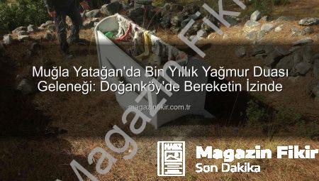Muğla Yatağan’da Bin Yıllık Yağmur Duası Geleneği: Doğanköy’de Bereketin İzinde