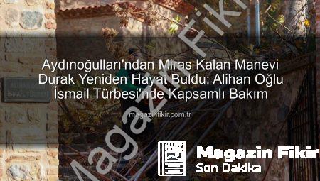 Aydınoğulları’ndan Miras Kalan Manevi Durak Yeniden Hayat Buldu: Alihan Oğlu İsmail Türbesi’nde Kapsamlı Bakım