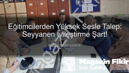 Eğitimcilerden Yüksek Sesle Talep: Seyyanen İyileştirme Şart!