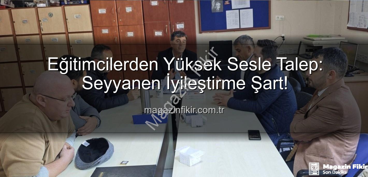 seyyanen iyileştirme - Eğitimcilerden Yüksek Sesle Talep: Seyyanen İyileştirme Şart!