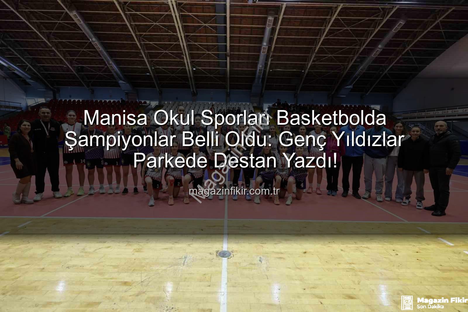 Manisa okul sporları basketbol - Manisa Okul Sporları Basketbolda Şampiyonlar Belli Oldu: Genç Yıldızlar Parkede Destan Yazdı!