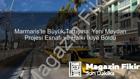 Marmaris’te Büyük Tartışma: Yeni Meydan Projesi Esnafı ve Halkı İkiye Böldü