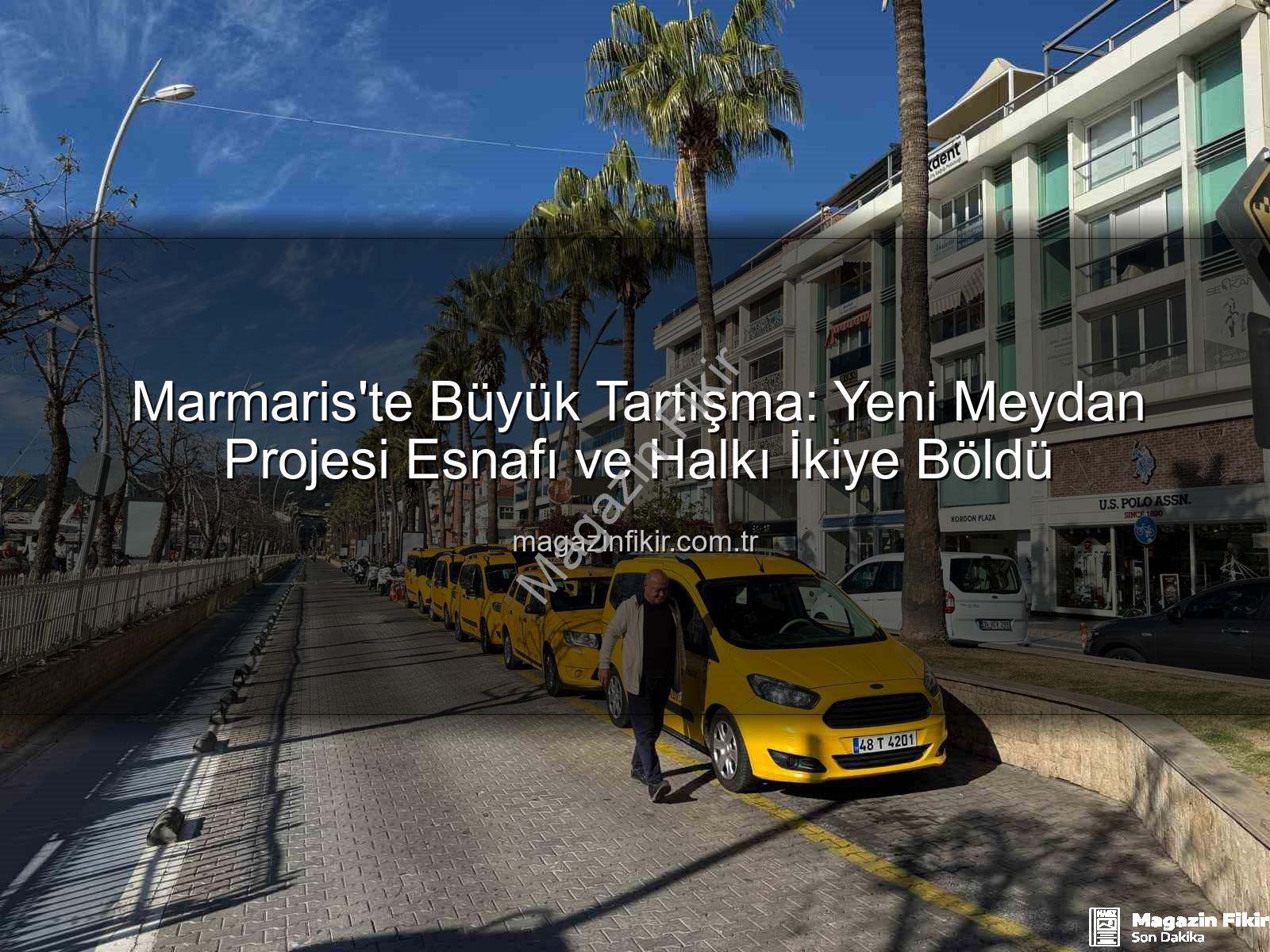 Marmaris Meydan Projesi - Marmaris'te Büyük Tartışma: Yeni Meydan Projesi Esnafı ve Halkı İkiye Böldü