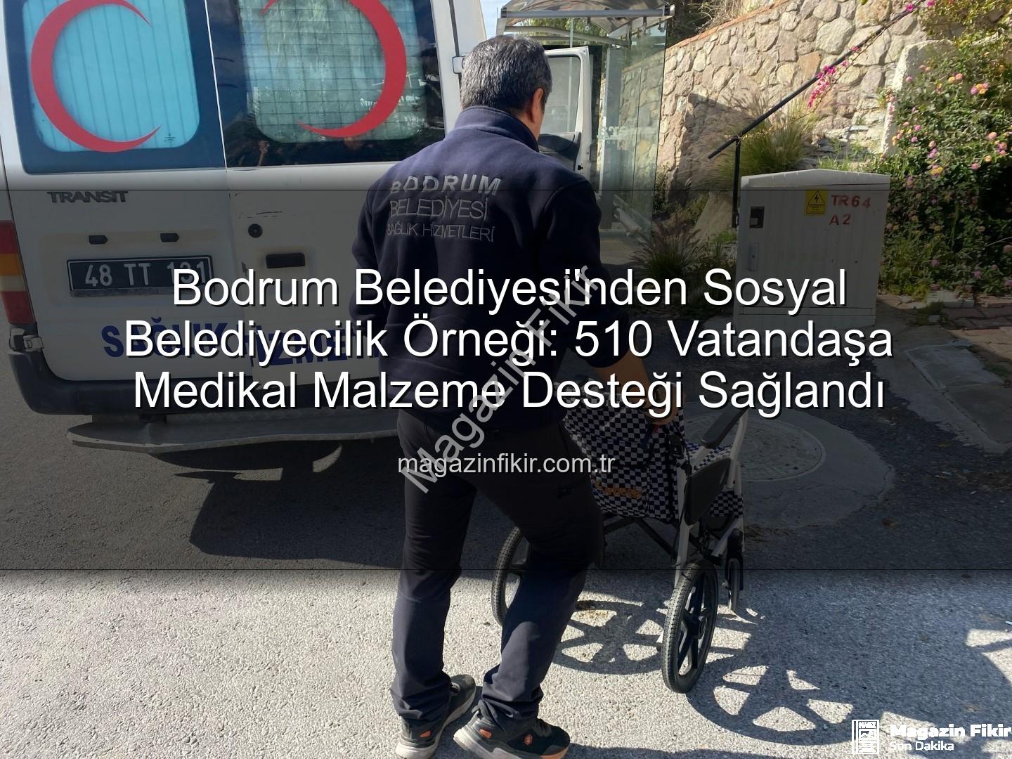 medikal malzeme desteği - Bodrum Belediyesi'nden Sosyal Belediyecilik Örneği: 510 Vatandaşa Medikal Malzeme Desteği Sağlandı