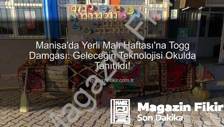 Manisa’da Yerli Malı Haftası’na Togg Damgası: Geleceğin Teknolojisi Okulda Tanıtıldı!