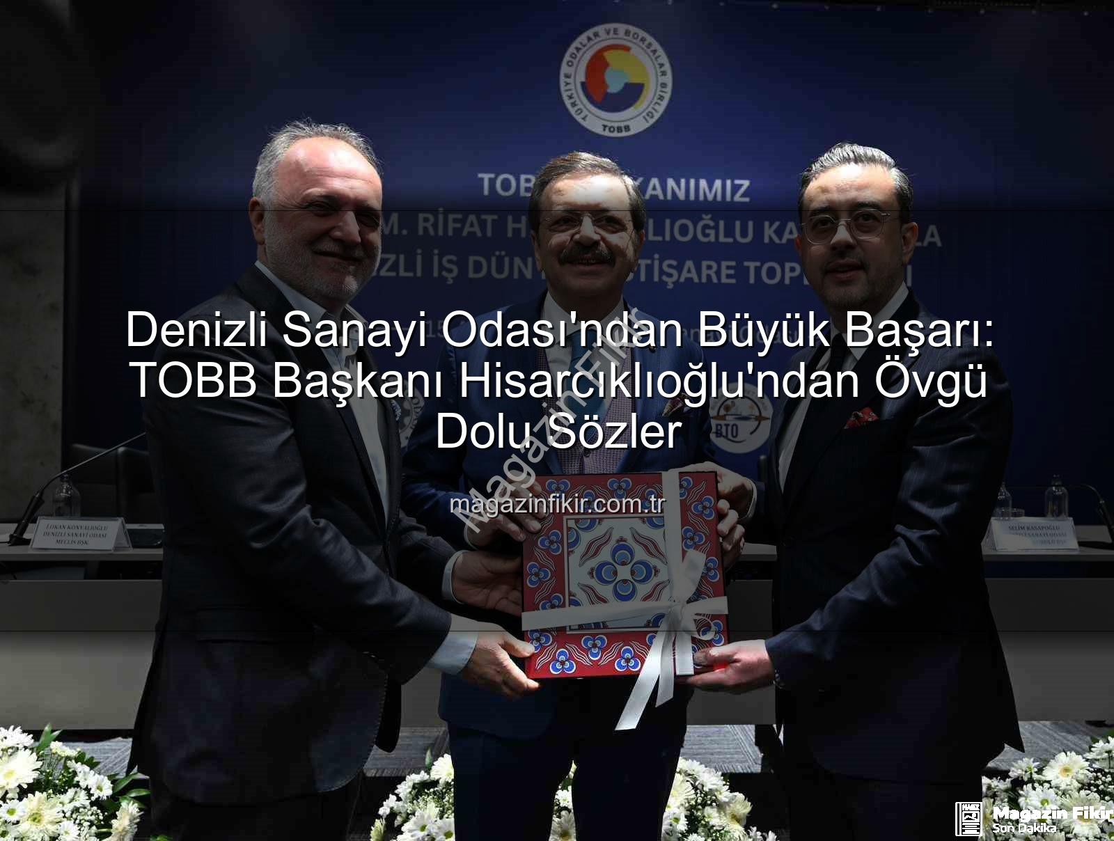 Denizli Sanayi Odası - Denizli Sanayi Odası'ndan Büyük Başarı: TOBB Başkanı Hisarcıklıoğlu'ndan Övgü Dolu Sözler