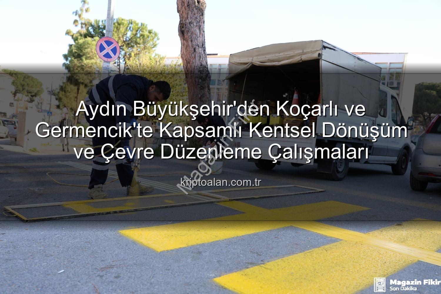 Aydın Büyükşehir çalışmaları - Aydın Büyükşehir'den Koçarlı ve Germencik'e Nefes Kesen Dokunuşlar: Parklardan Yollara Kapsamlı Çalışma