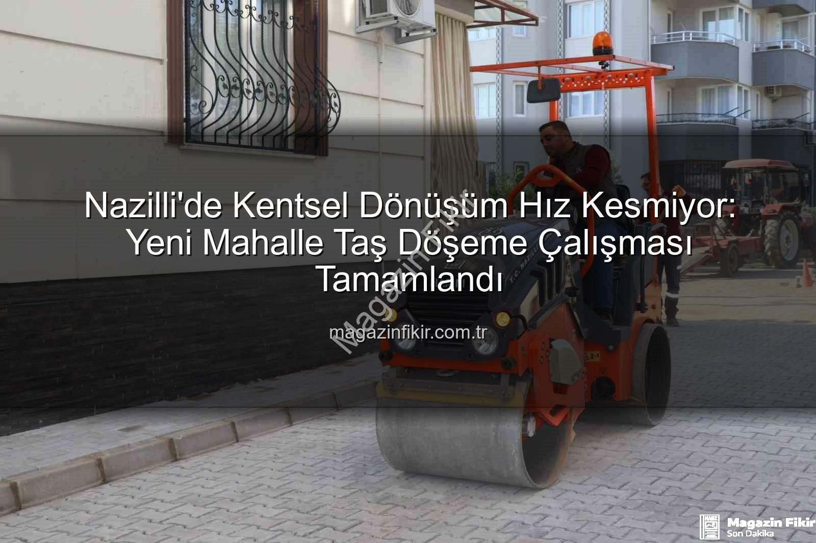 Nazilli Yeni Mahalle - Nazilli'de Kentsel Dönüşüm Hız Kesmiyor: Yeni Mahalle Taş Döşeme Çalışması Tamamlandı