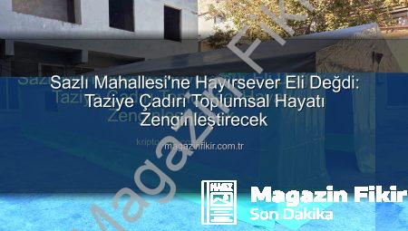 Sazlı Mahallesi’ne Hayırsever Eli Değdi: Taziye Çadırı Toplumsal Hayatı Zenginleştirecek