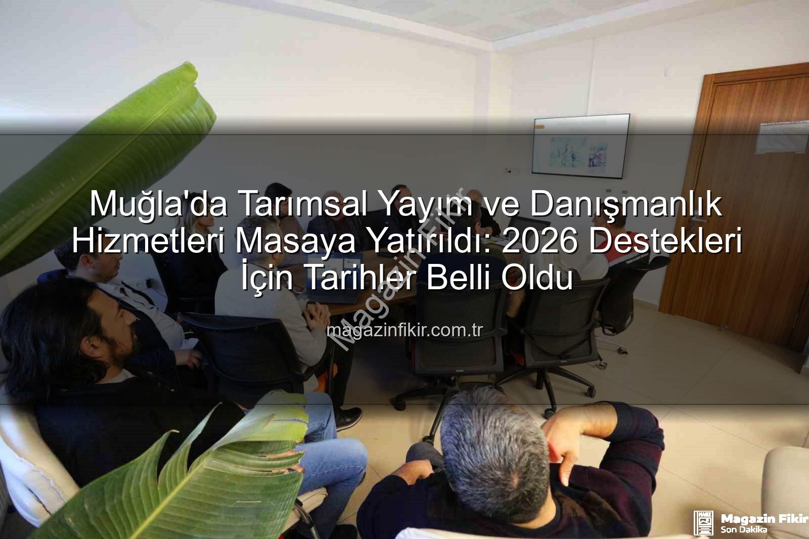 tarımsal yayım ve danışmanlık - Muğla'da Tarımsal Yayım ve Danışmanlık Hizmetleri Masaya Yatırıldı: 2026 Destekleri İçin Tarihler Belli Oldu