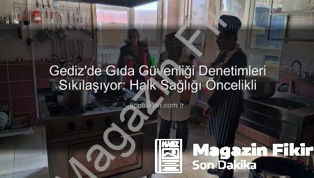 Gediz’de Gıda Güvenliği Mercek Altında: Denetimler Aralıksız Devam Ediyor