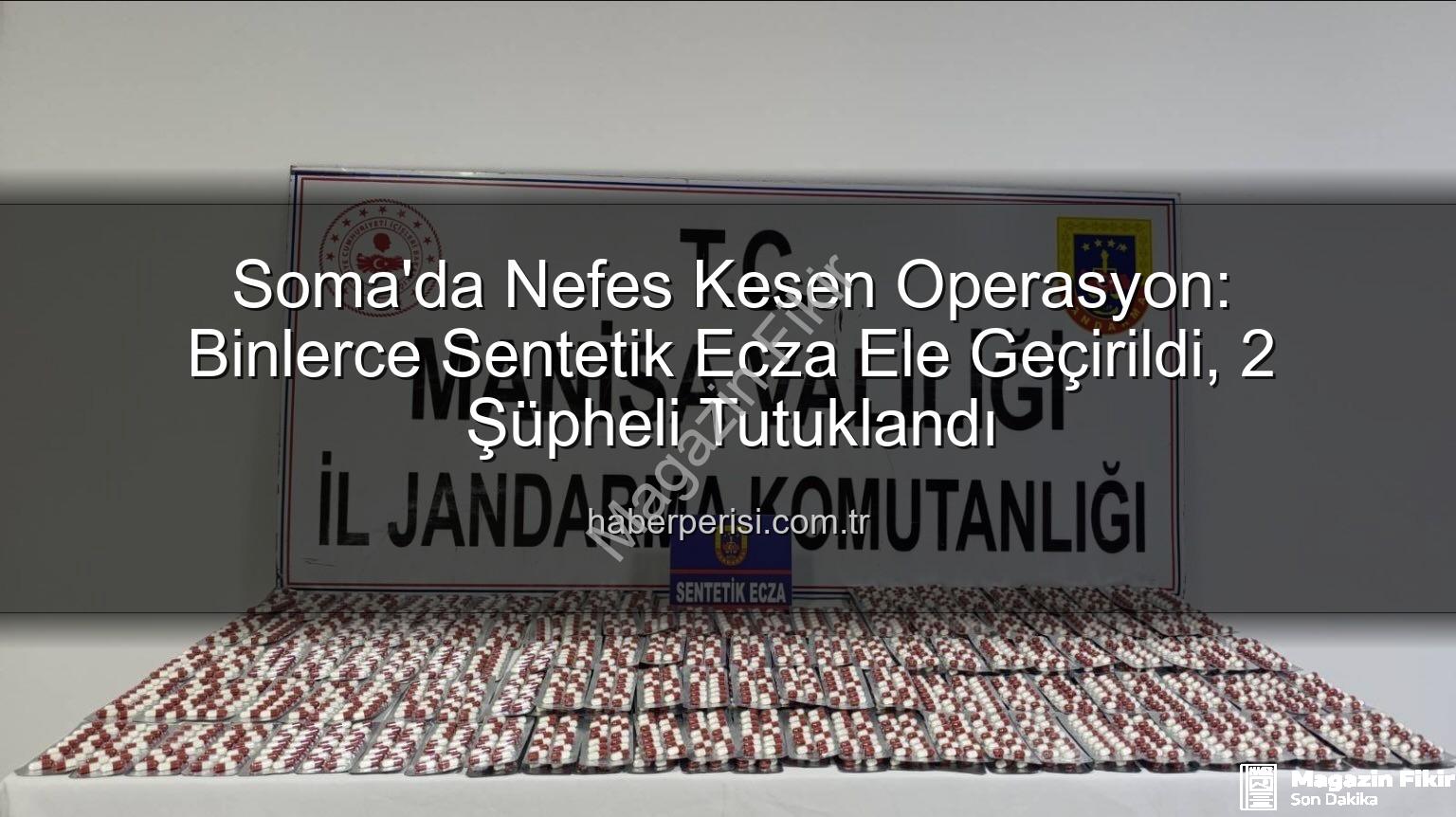 sentetik ecza - Soma'da Nefes Kesen Operasyon: Binlerce Sentetik Ecza Ele Geçirildi, 2 Şüpheli Tutuklandı!