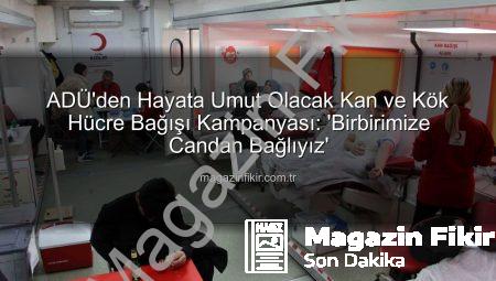 ADÜ’den Hayata Umut Olacak Kan ve Kök Hücre Bağışı Kampanyası: ‘Birbirimize Candan Bağlıyız’