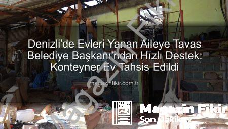 Denizli’de Evleri Yanan Aileye Tavas Belediye Başkanı’ndan Hızlı Destek: Konteyner Ev Tahsis Edildi
