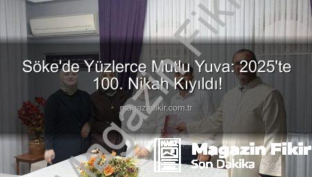 Söke’de Yüzlerce Mutlu Yuva: 2025’te 100. Nikah Kıyıldı!