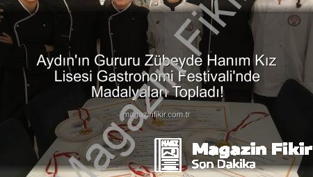 Aydın’ın Gururu Zübeyde Hanım Kız Lisesi Gastronomi Festivali’nde Madalyaları Topladı!