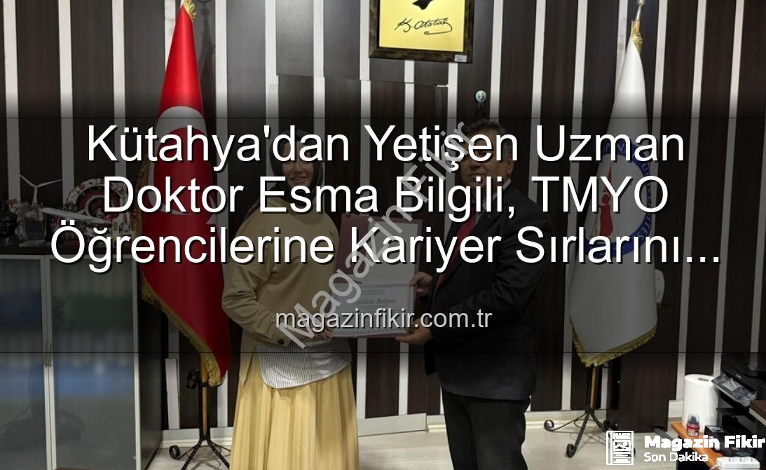 Esma Bilgili kariyer - Kütahya'dan Yetişen Uzman Doktor Esma Bilgili, TMYO Öğrencilerine Kariyer Sırlarını Açıkladı!