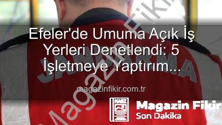 Efeler’de Umuma Açık İş Yerleri Denetlendi: 5 İşletmeye Yaptırım Uygulandı