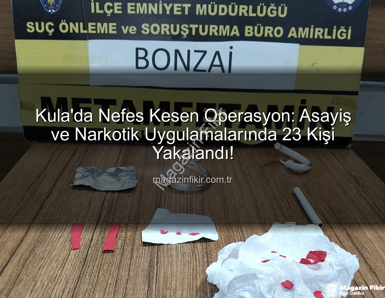Kula asayiş uygulamaları - Kula'da Nefes Kesen Operasyon: Asayiş ve Narkotik Uygulamalarında 23 Kişi Yakalandı!