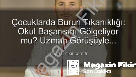 Çocuklarda Burun Tıkanıklığı: Okul Başarısını Gölgeliyor mu? Uzman Görüşüyle Açıklıyoruz
