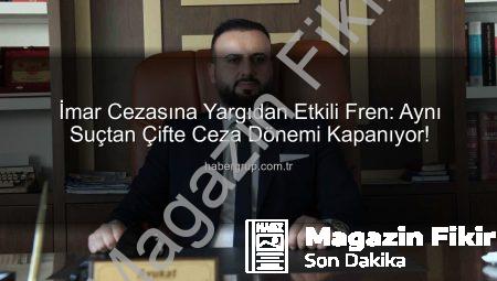 Yargıdan İmar Cezalarına Net Fren: Aynı Suça Çifte Ceza Olmaz!