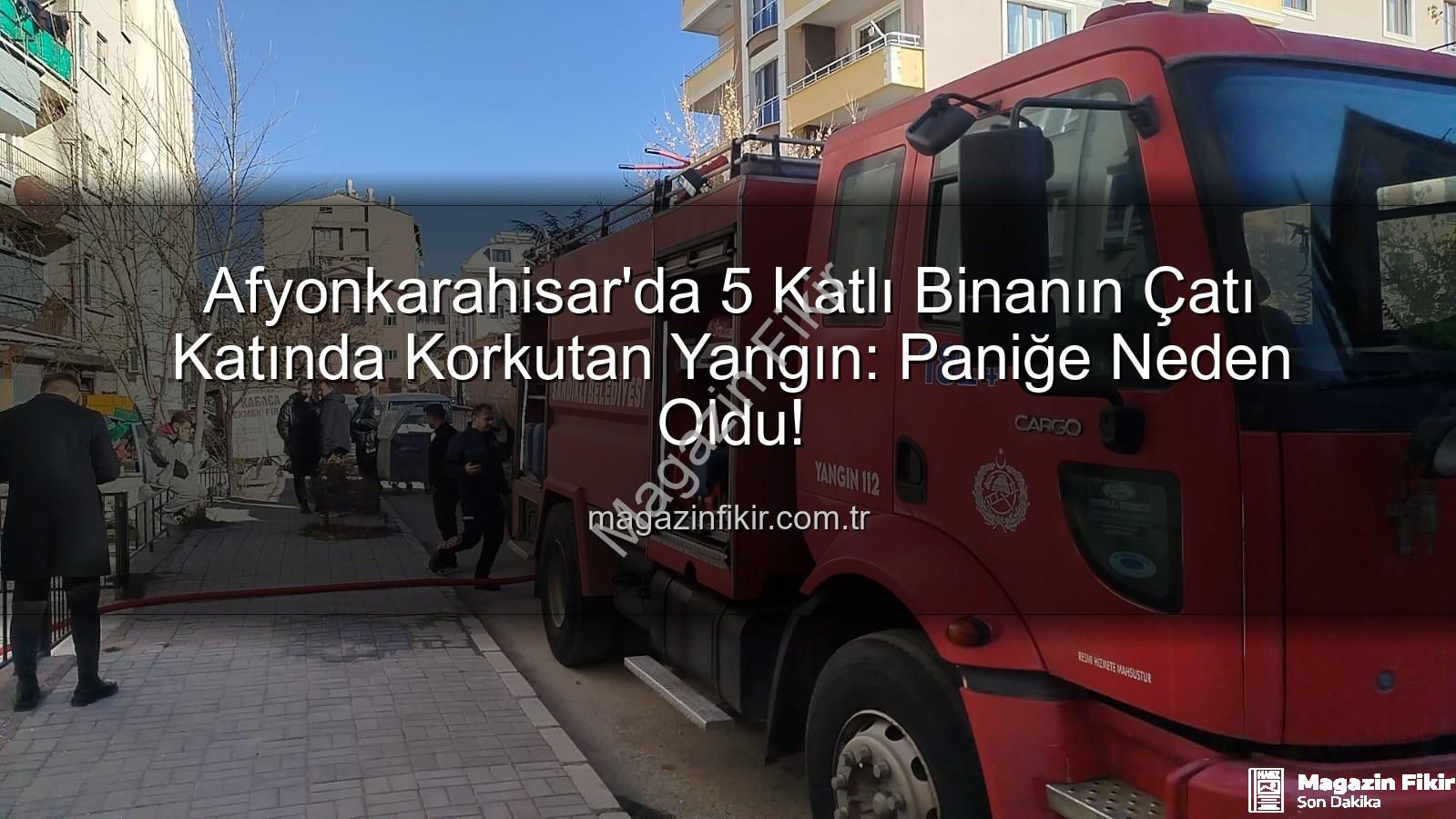 çatı katı yangını - Afyonkarahisar'da 5 Katlı Binanın Çatı Katında Korkutan Yangın: Paniğe Neden Oldu!
